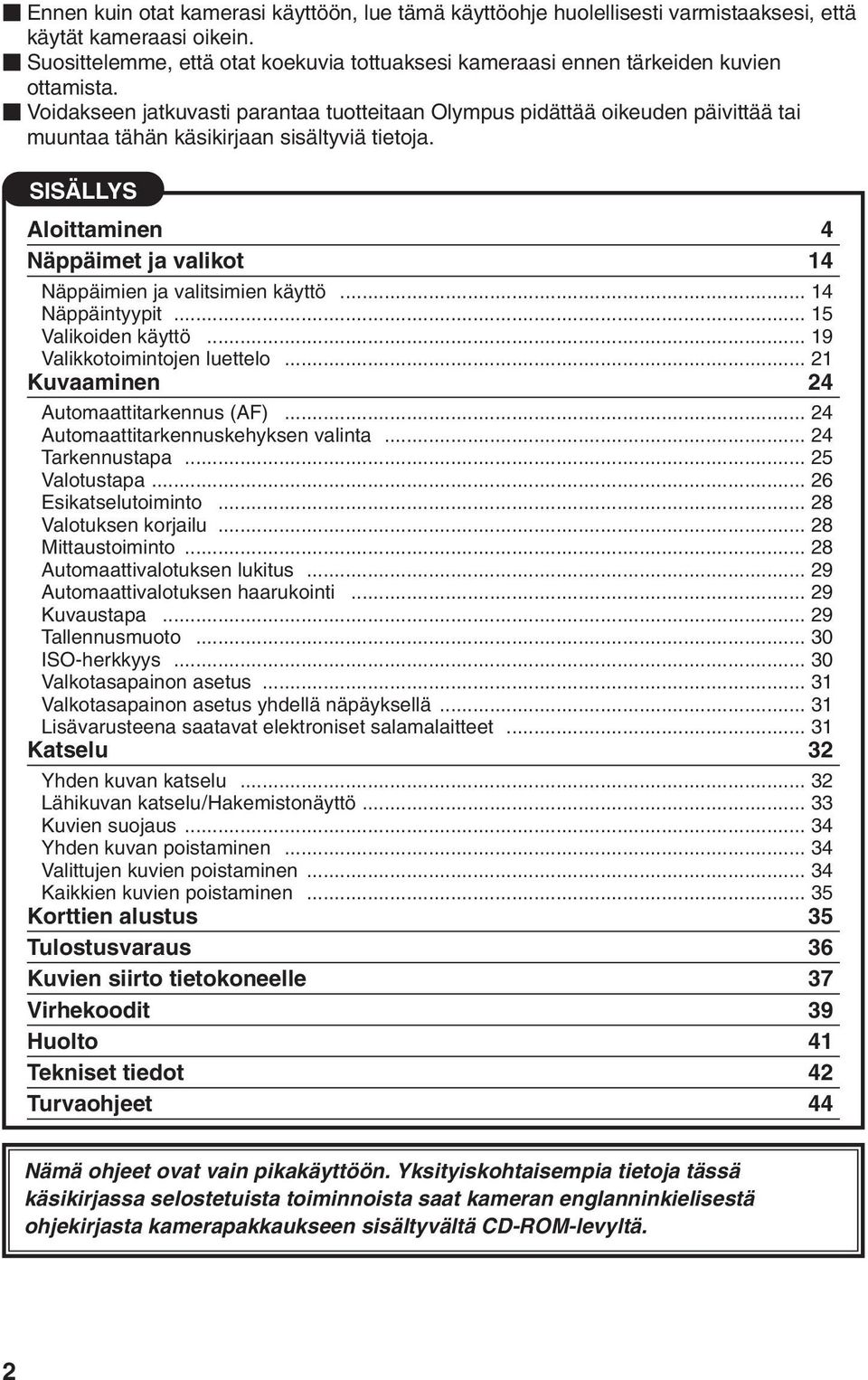 Voidakseen jatkuvasti parantaa tuotteitaan Olympus pidättää oikeuden päivittää tai muuntaa tähän käsikirjaan sisältyviä tietoja.