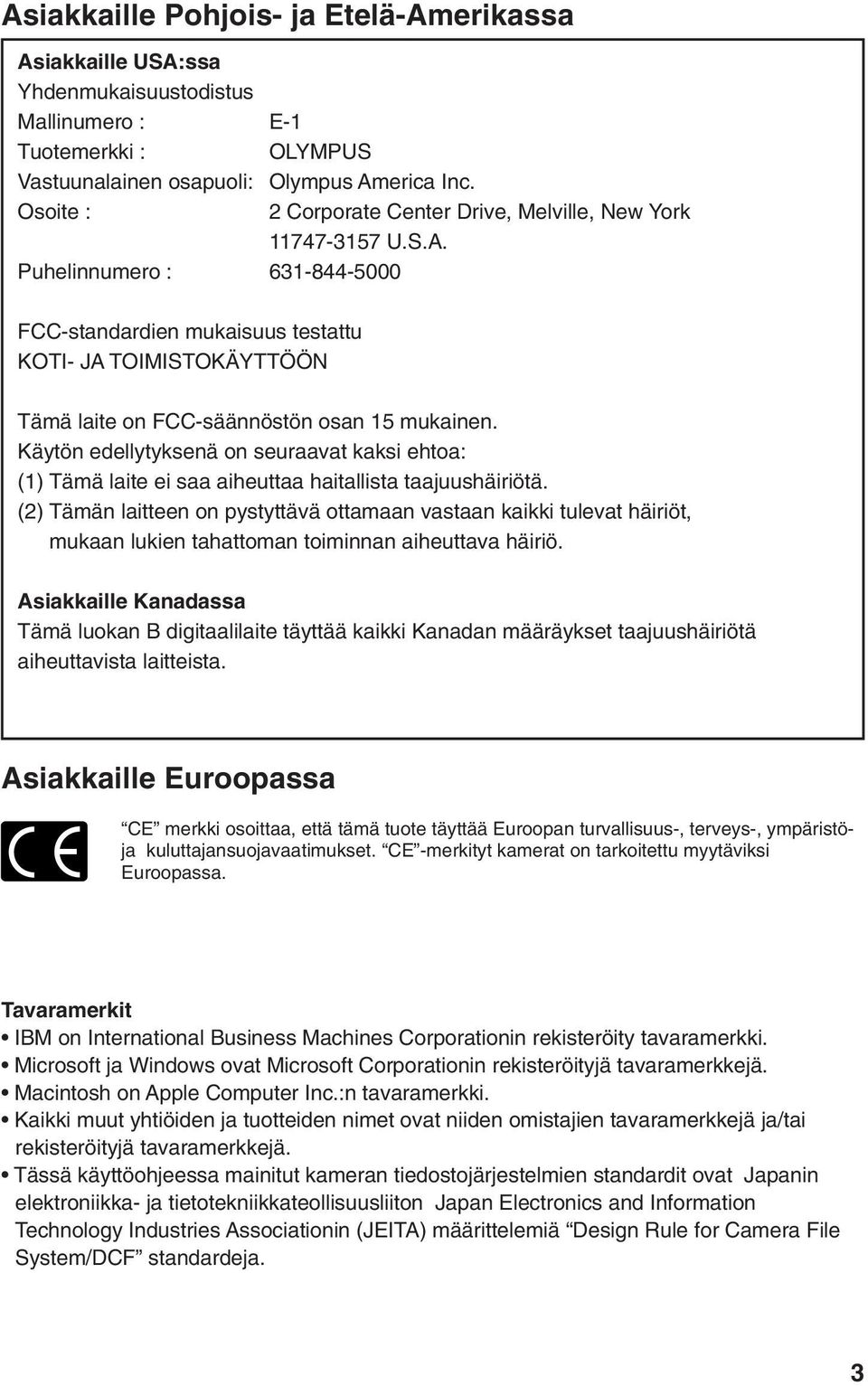 Puhelinnumero : 63-844-5000 FCC-standardien mukaisuus testattu KOTI- JA TOIMISTOKÄYTTÖÖN Tämä laite on FCC-säännöstön osan 5 mukainen.