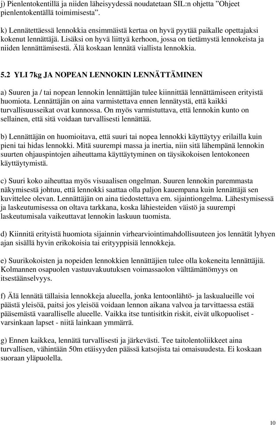 Älä koskaan lennätä viallista lennokkia. 5.2 YLI 7kg JA NOPEAN LENNOKIN LENNÄTTÄMINEN a) Suuren ja / tai nopean lennokin lennättäjän tulee kiinnittää lennättämiseen erityistä huomiota.