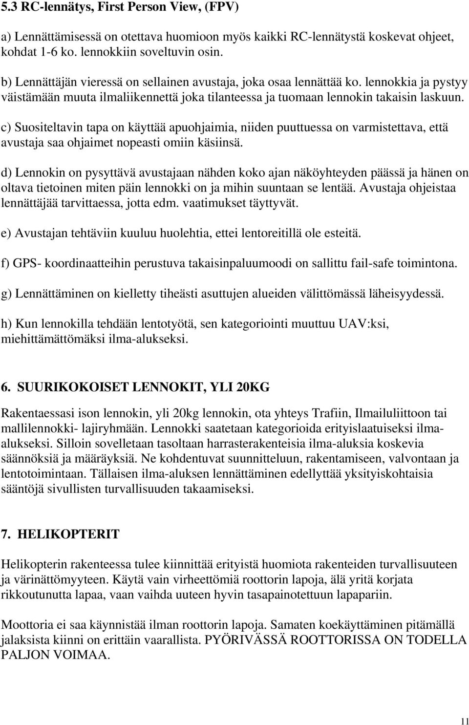 c) Suositeltavin tapa on käyttää apuohjaimia, niiden puuttuessa on varmistettava, että avustaja saa ohjaimet nopeasti omiin käsiinsä.