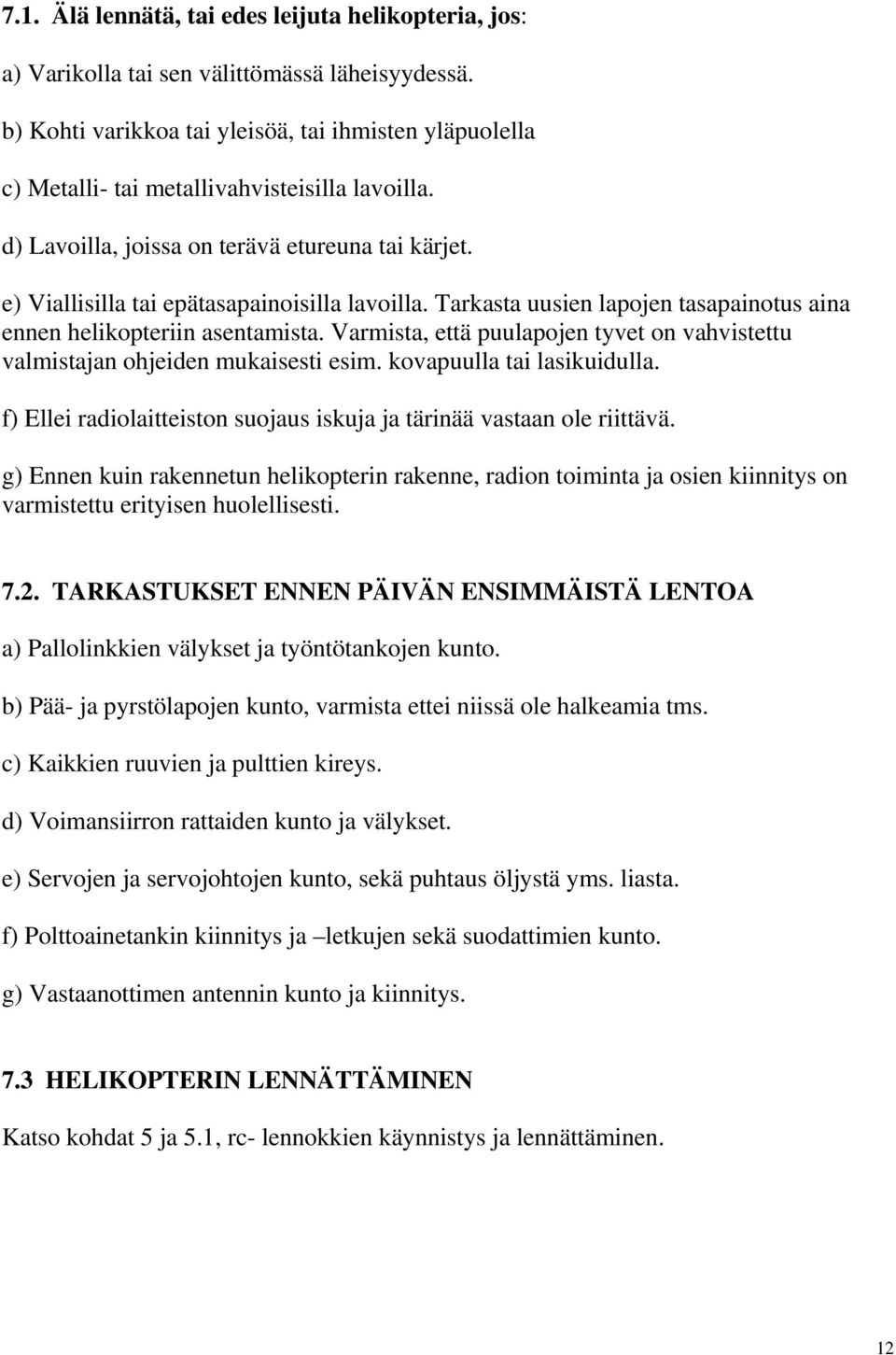 e) Viallisilla tai epätasapainoisilla lavoilla. Tarkasta uusien lapojen tasapainotus aina ennen helikopteriin asentamista.