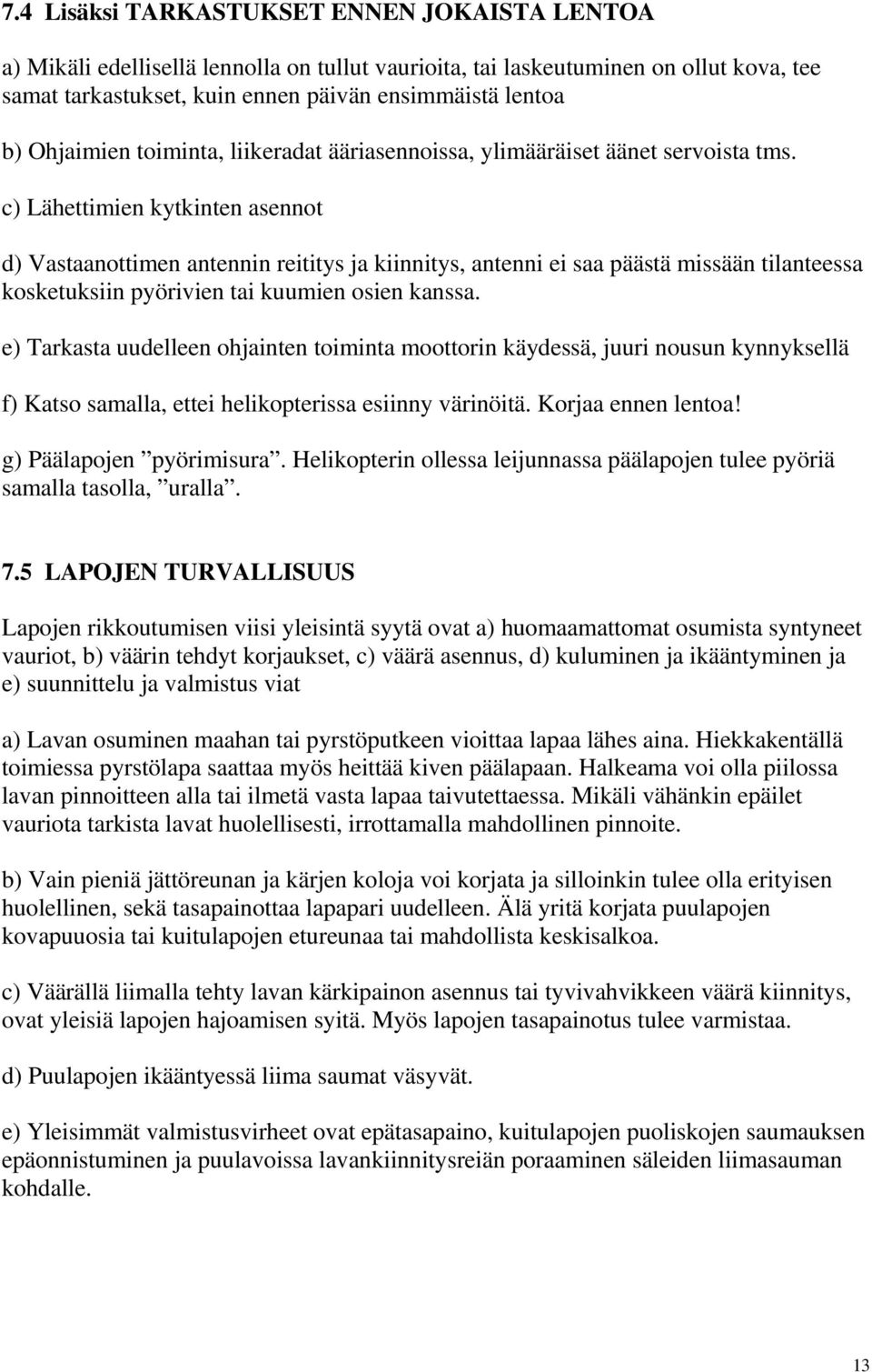 c) Lähettimien kytkinten asennot d) Vastaanottimen antennin reititys ja kiinnitys, antenni ei saa päästä missään tilanteessa kosketuksiin pyörivien tai kuumien osien kanssa.