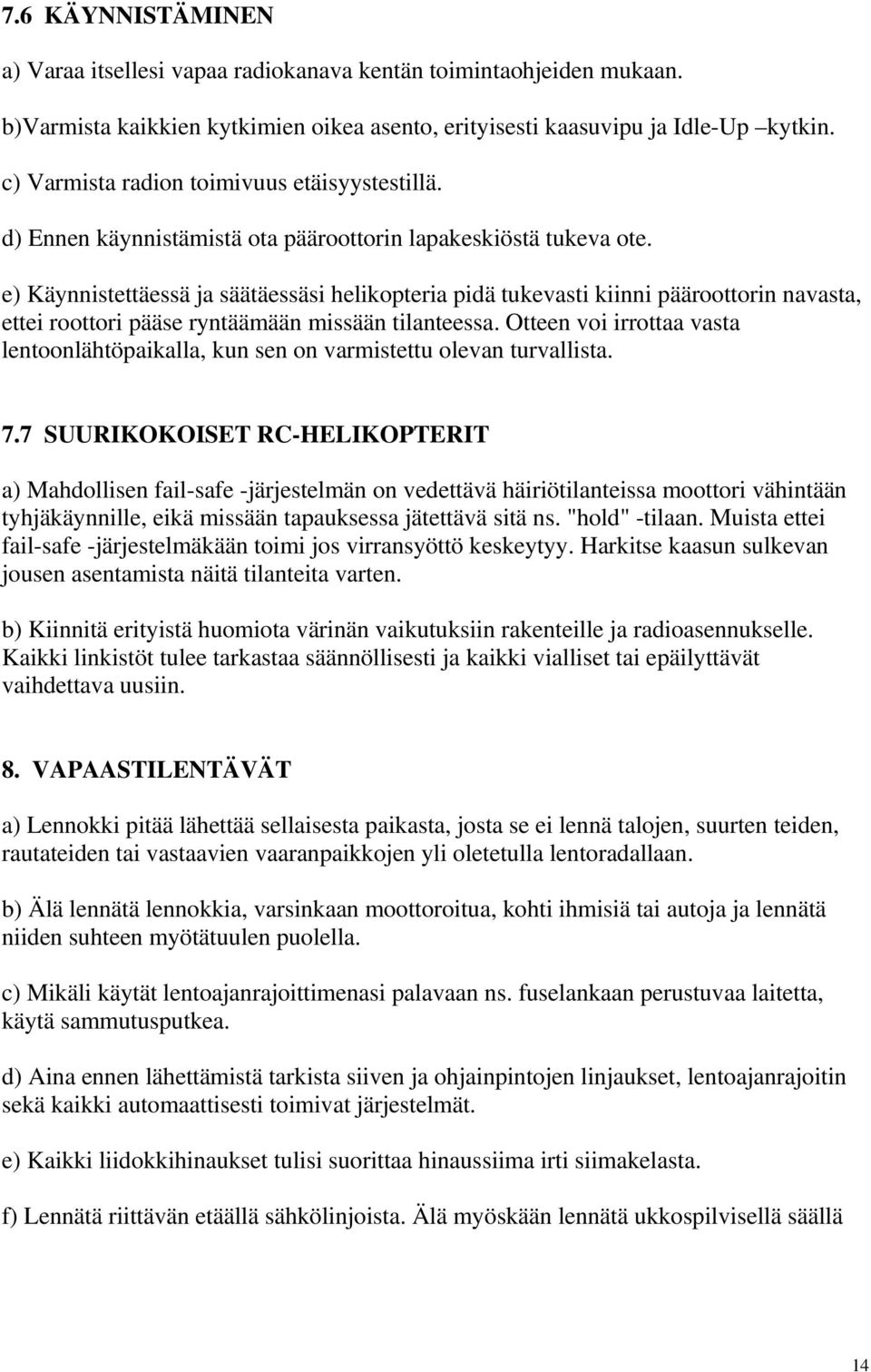 e) Käynnistettäessä ja säätäessäsi helikopteria pidä tukevasti kiinni pääroottorin navasta, ettei roottori pääse ryntäämään missään tilanteessa.