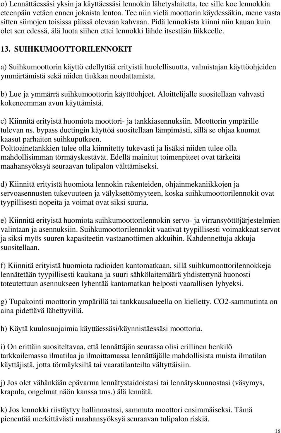 Pidä lennokista kiinni niin kauan kuin olet sen edessä, älä luota siihen ettei lennokki lähde itsestään liikkeelle. 13.