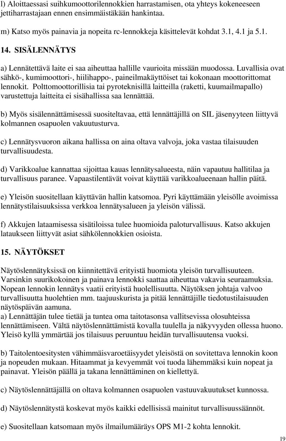 Luvallisia ovat sähkö-, kumimoottori-, hiilihappo-, paineilmakäyttöiset tai kokonaan moottorittomat lennokit.