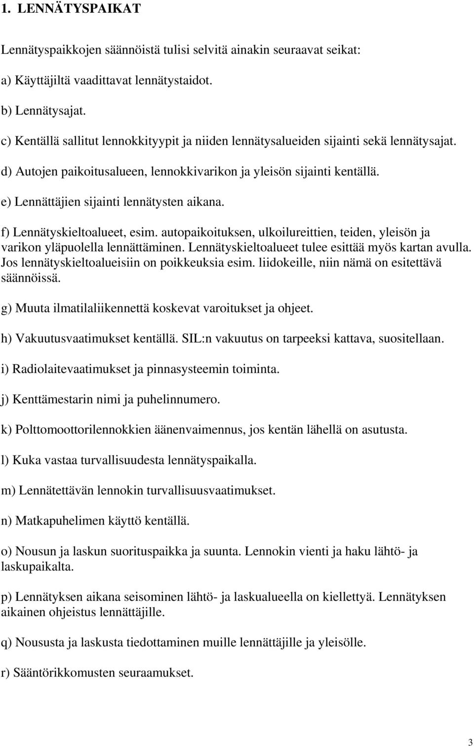 e) Lennättäjien sijainti lennätysten aikana. f) Lennätyskieltoalueet, esim. autopaikoituksen, ulkoilureittien, teiden, yleisön ja varikon yläpuolella lennättäminen.