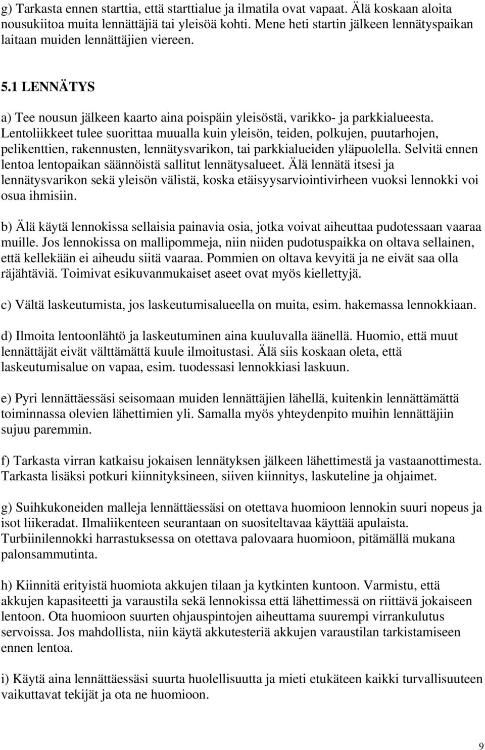 Lentoliikkeet tulee suorittaa muualla kuin yleisön, teiden, polkujen, puutarhojen, pelikenttien, rakennusten, lennätysvarikon, tai parkkialueiden yläpuolella.