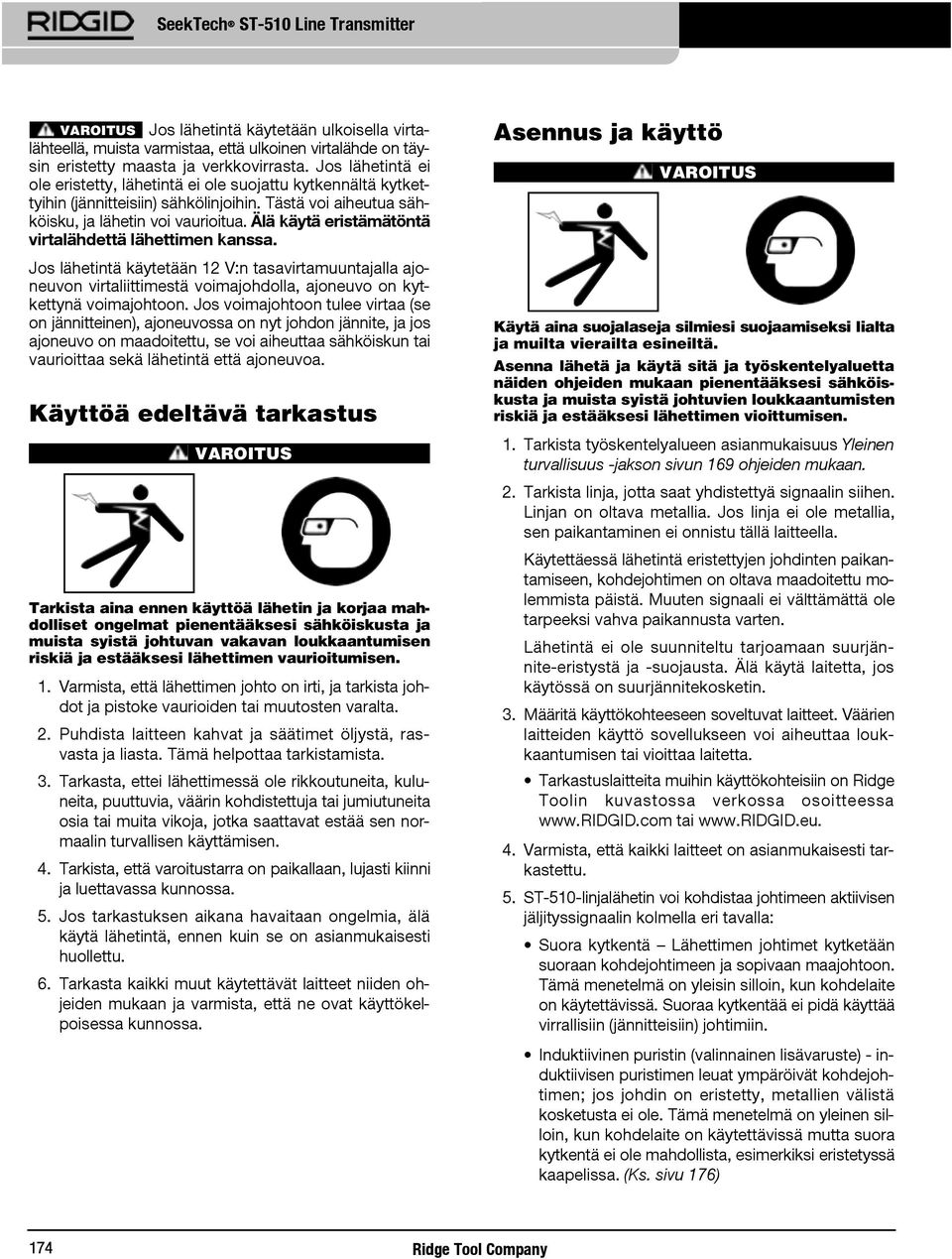 Älä käytä eristämätöntä virtalähdettä lähettimen kanssa. Jos lähetintä käytetään 12 V:n tasavirtamuuntajalla ajoneuvon virtaliittimestä voimajohdolla, ajoneuvo on kytkettynä voimajohtoon.