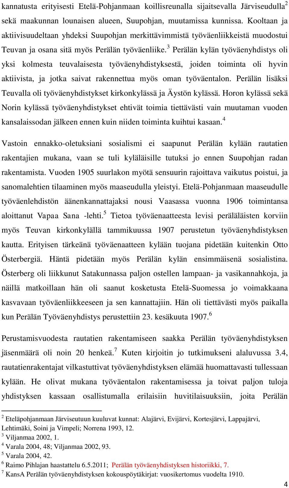 3 Perälän kylän työväenyhdistys oli yksi kolmesta teuvalaisesta työväenyhdistyksestä, joiden toiminta oli hyvin aktiivista, ja jotka saivat rakennettua myös oman työväentalon.