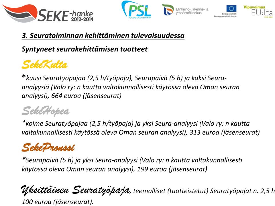 (Valo ry: n kautta valtakunnallisesti käytössä oleva Oman seuran analyysi), 313 euroa (jäsenseurat) SekePronssi *Seurapäivä (5 h) ja yksi Seura-analyysi (Valo ry: n kautta