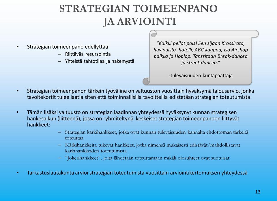 -tulevaisuuden kuntapäättäjä Strategian toimeenpanon tärkein työväline on valtuuston vuosittain hyväksymä talousarvio, jonka tavoitekortit tulee laatia siten että toiminnallisilla tavoitteilla