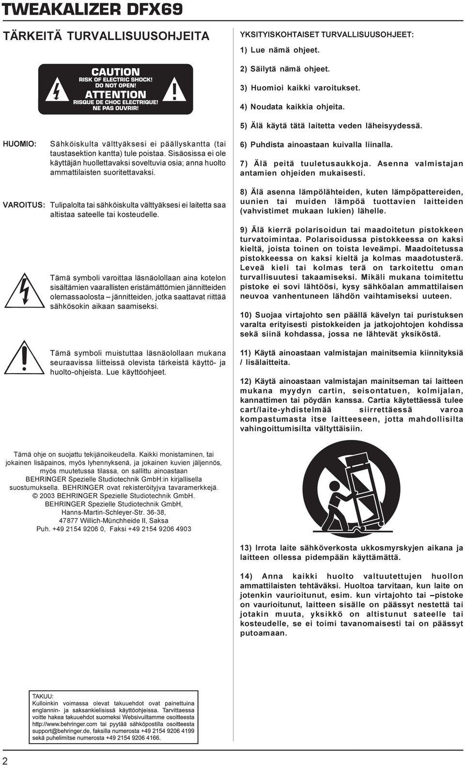 5) Älä käytä tätä laitetta veden läheisyydessä. 6) Puhdista ainoastaan kuivalla liinalla. 7) Älä peitä tuuletusaukkoja. Asenna valmistajan antamien ohjeiden mukaisesti.