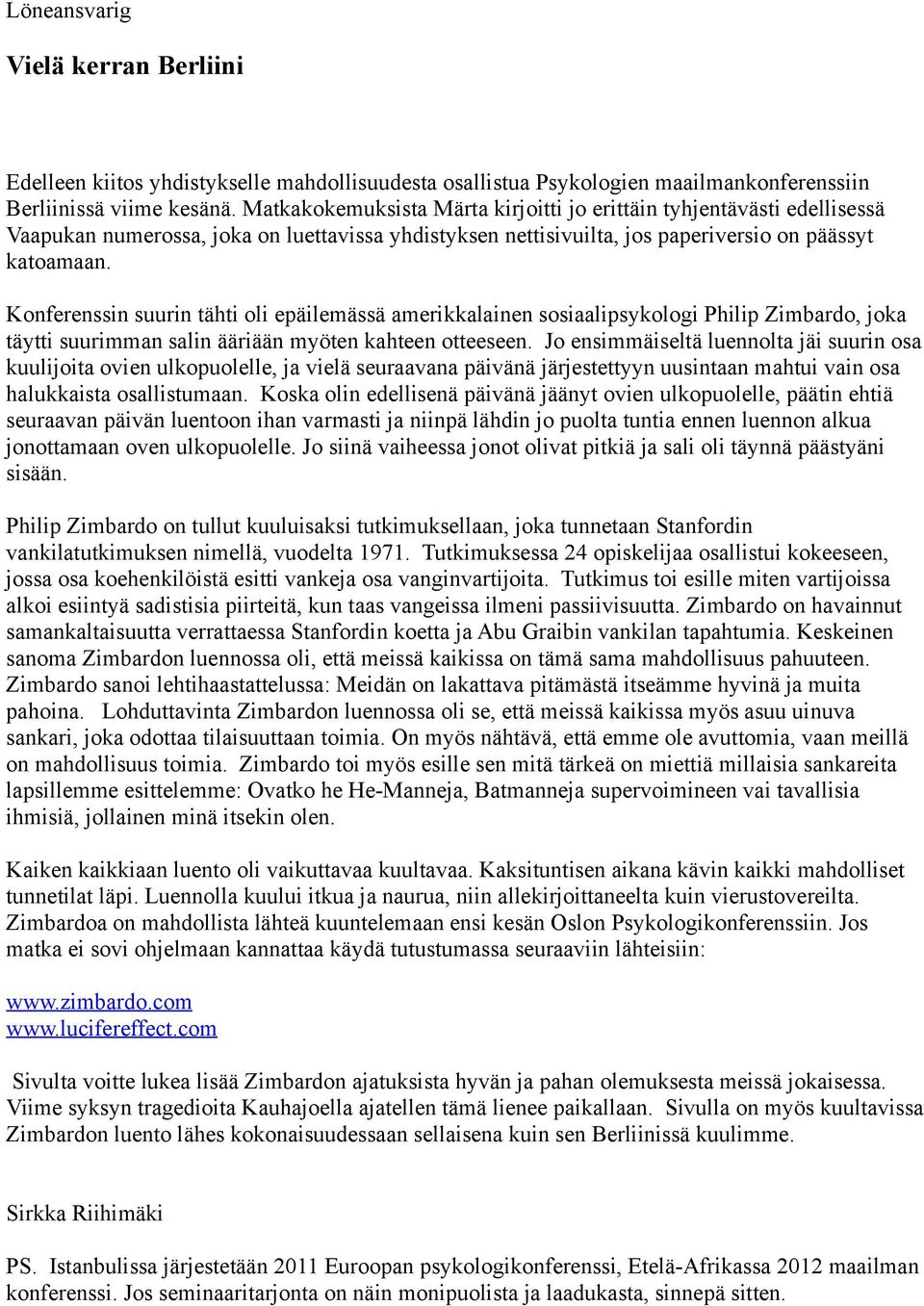 Konferenssin suurin tähti oli epäilemässä amerikkalainen sosiaalipsykologi Philip Zimbardo, joka täytti suurimman salin ääriään myöten kahteen otteeseen.