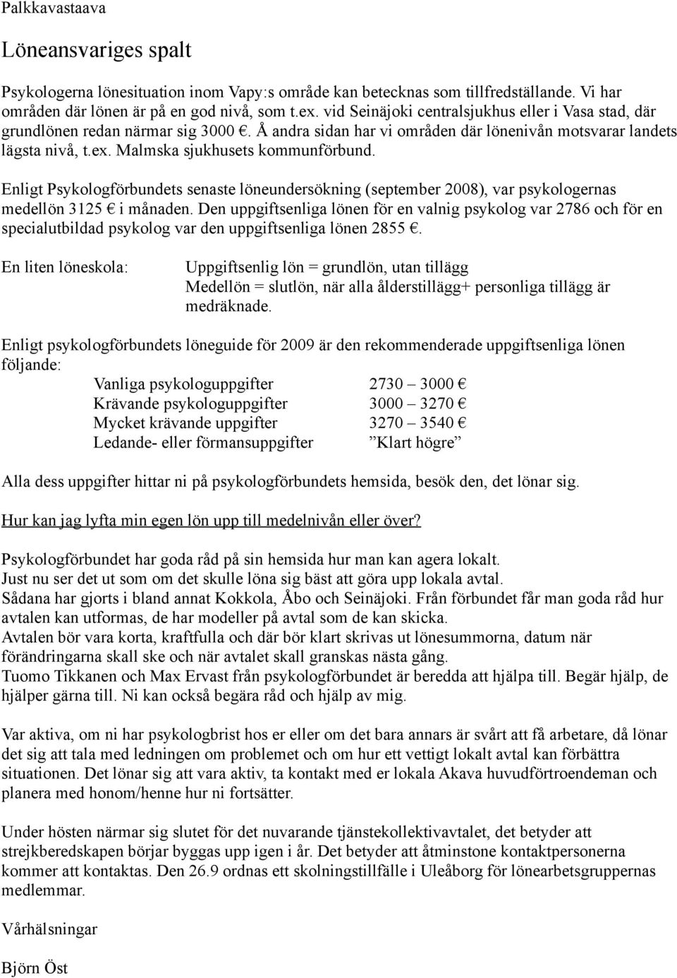 Enligt Psykologförbundets senaste löneundersökning (september 2008), var psykologernas medellön 3125 i månaden.