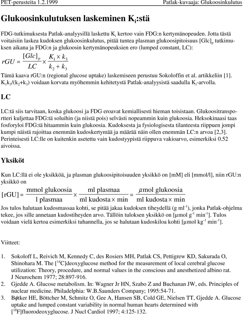 k + k 2 3 Tämä kaava rgu:n (regional glucose upake) laskemiseen perusuu Sokoloffin e al. arikkeliin [1]. K 1 k 3 /(k 2 +k 3 ) voidaan korvaa myöhemmin kehieysä Palak-analyysisä saadulla K i -arvolla.