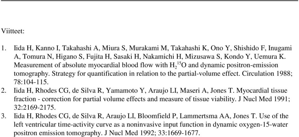 Myocardial issue fracion - correcion for parial volume effecs and measure of issue viabiliy. J Nucl Med 1991; 32:2169-2175. 3. Iida H, Rhodes CG, de Silva R, Araujo LI, Bloomfield P, Lammersma AA, Jones T.