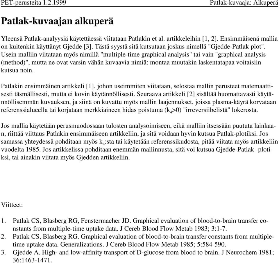 Usein malliin viiaaan myös nimillä "muliple-ime graphical analysis" ai vain "graphical analysis (mehod)", mua ne ova varsin vähän kuvaavia nimiä: monaa muuakin laskenaapaa voiaisiin kusua noin.