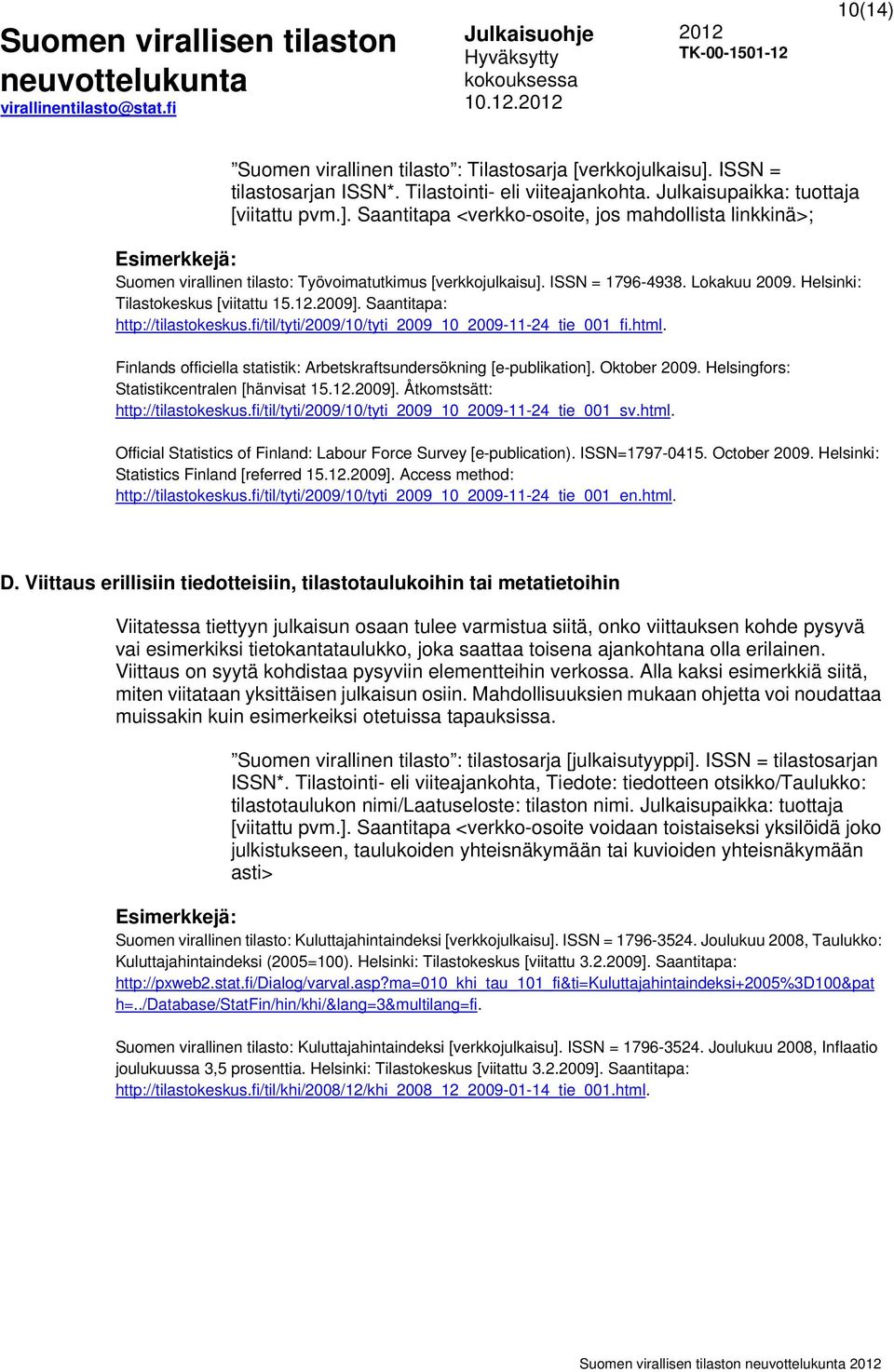 Finlands officiella statistik: Arbetskraftsundersökning [e-publikation]. Oktober 2009. Helsingfors: Statistikcentralen [hänvisat 15.12.2009]. Åtkomstsätt: http://tilastokeskus.