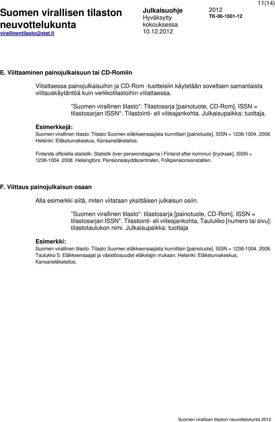 Esimerkkejä: Suomen virallinen tilasto: Tilasto Suomen eläkkeensaajista kunnittain [painotuote]. ISSN = 1238-1004. 2008. Helsinki: Eläketurvakeskus, Kansaneläkelaitos.