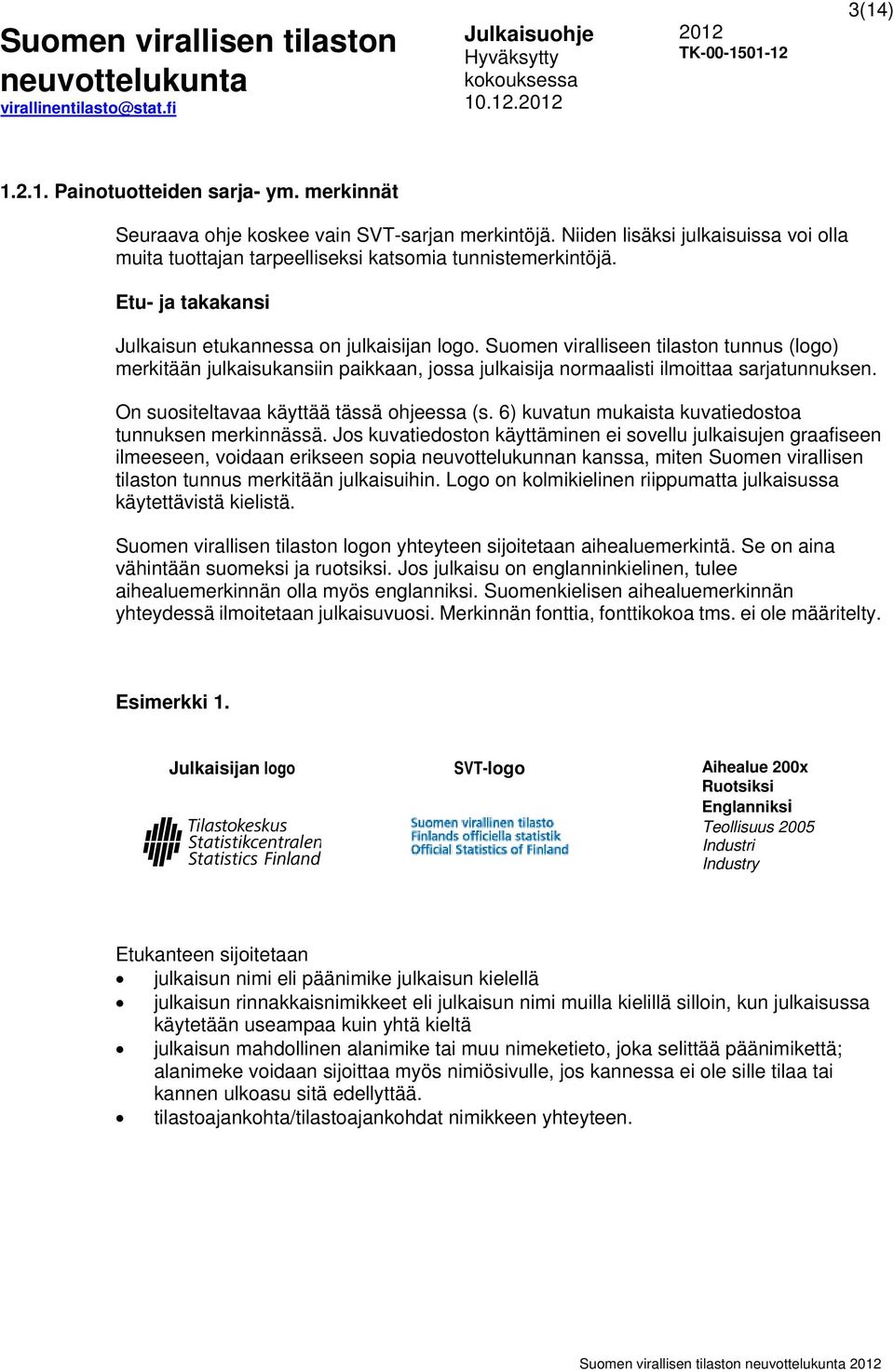 On suositeltavaa käyttää tässä ohjeessa (s. 6) kuvatun mukaista kuvatiedostoa tunnuksen merkinnässä.