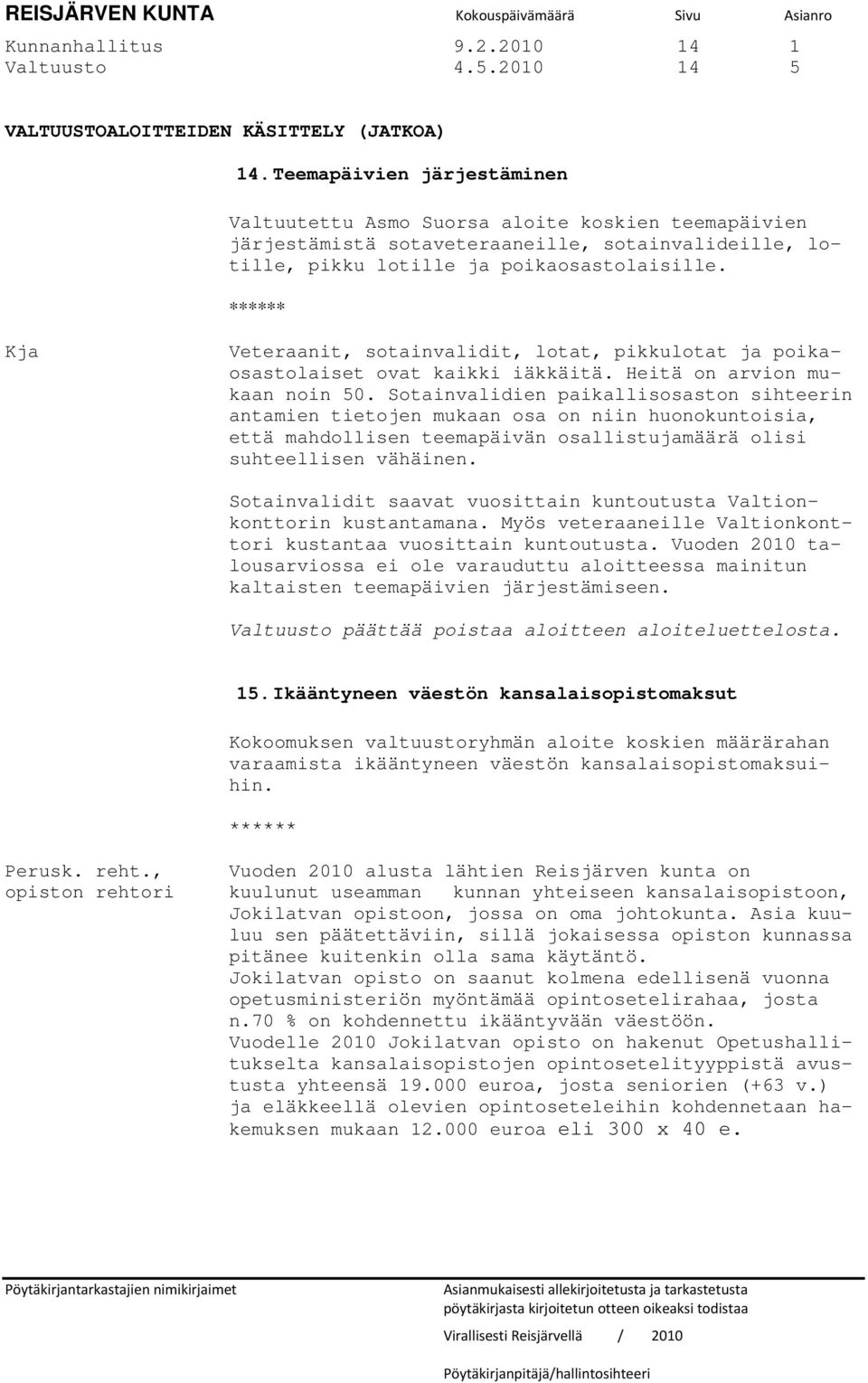 ****** Kja Veteraanit, sotainvalidit, lotat, pikkulotat ja poikaosastolaiset ovat kaikki iäkkäitä. Heitä on arvion mukaan noin 50.
