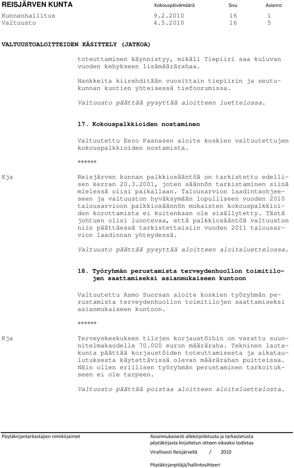Hankkeita kiirehditään vuosittain tiepiirin ja seutukunnan kuntien yhteisessä tiefoorumissa. Valtuusto päättää pysyttää aloitteen luettelossa. 17.