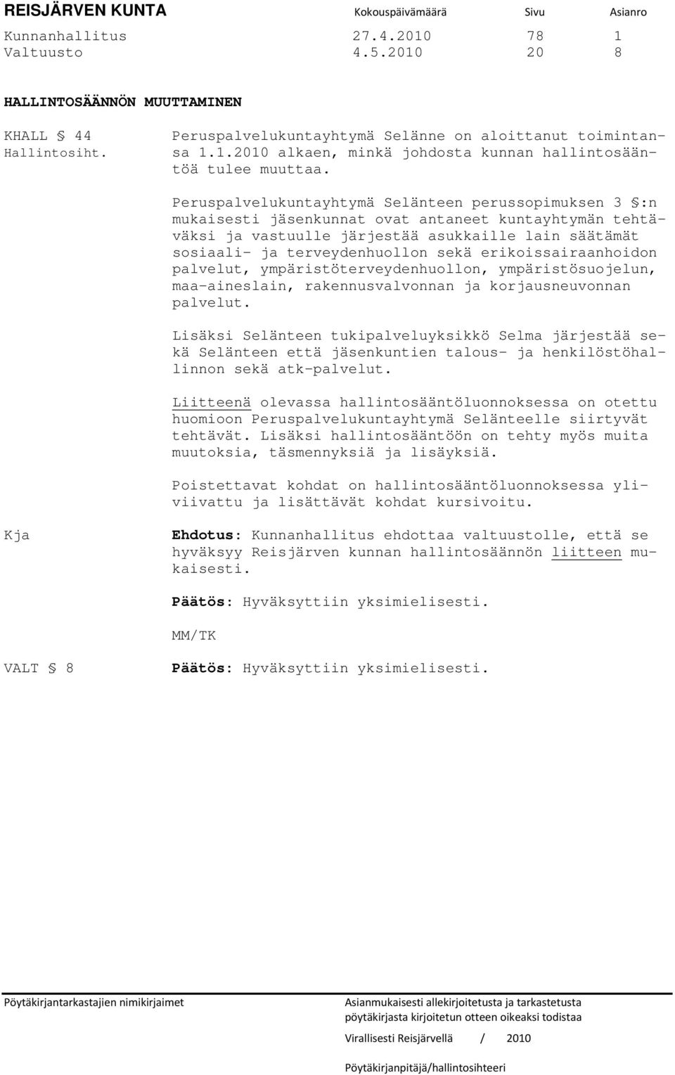 Peruspalvelukuntayhtymä Selänteen perussopimuksen 3 :n mukaisesti jäsenkunnat ovat antaneet kuntayhtymän tehtäväksi ja vastuulle järjestää asukkaille lain säätämät sosiaali- ja terveydenhuollon sekä