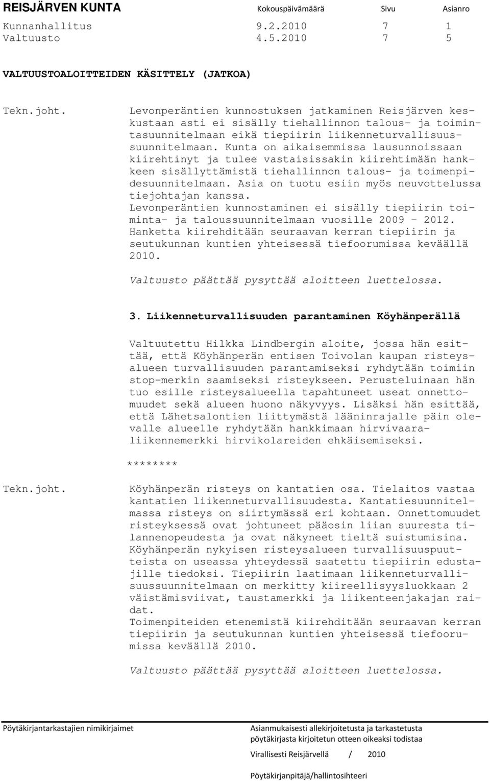 Kunta on aikaisemmissa lausunnoissaan kiirehtinyt ja tulee vastaisissakin kiirehtimään hankkeen sisällyttämistä tiehallinnon talous- ja toimenpidesuunnitelmaan.