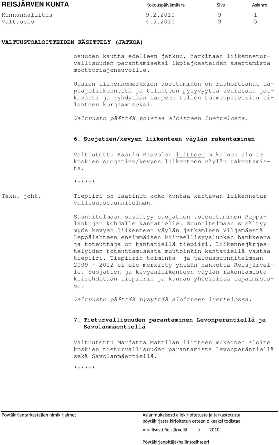 Uusien liikennemerkkien asettaminen on rauhoittanut läpiajoliikennettä ja tilanteen pysyvyyttä seurataan jatkuvasti ja ryhdytään tarpeen tullen toimenpiteisiin tilanteen korjaamiseksi.