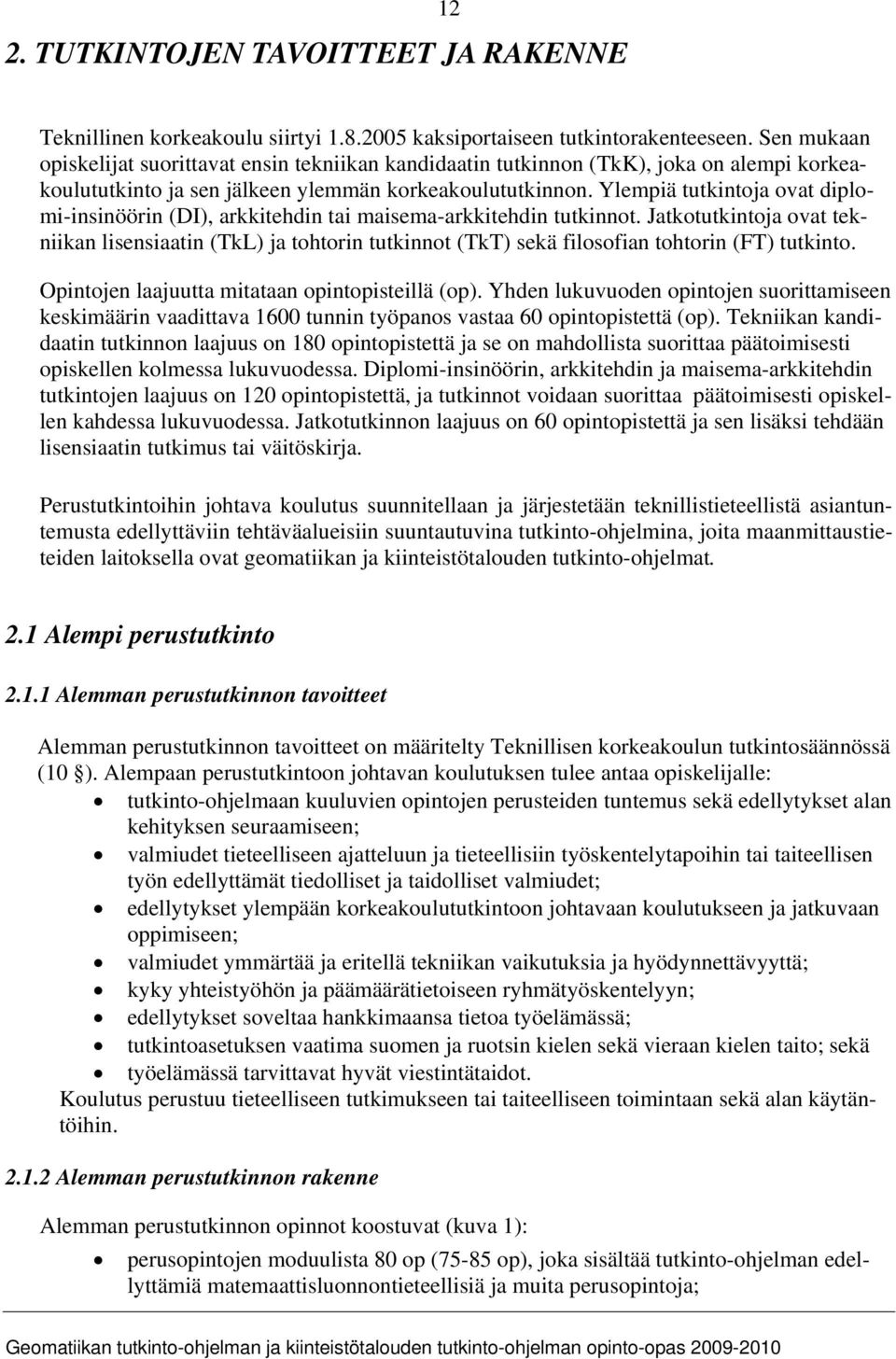 Ylempiä tutkintoja ovat diplomi-insinöörin (DI), arkkitehdin tai maisema-arkkitehdin tutkinnot.