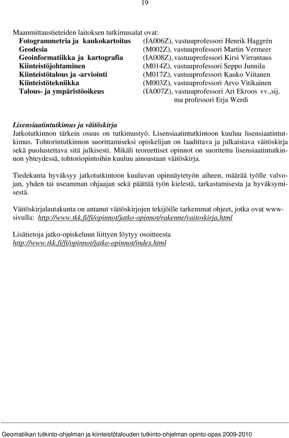 Kiinteistötekniikka (M003Z), vastuuprofessori Arvo Vitikainen Talous- ja ympäristöoikeus (IA007Z), vastuuprofessori Ari Ekroos vv.,sij.