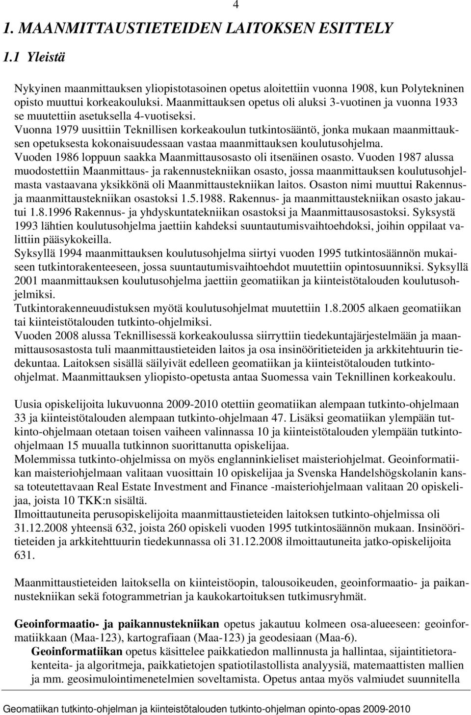 Vuonna 1979 uusittiin Teknillisen korkeakoulun tutkintosääntö, jonka mukaan maanmittauksen opetuksesta kokonaisuudessaan vastaa maanmittauksen koulutusohjelma.