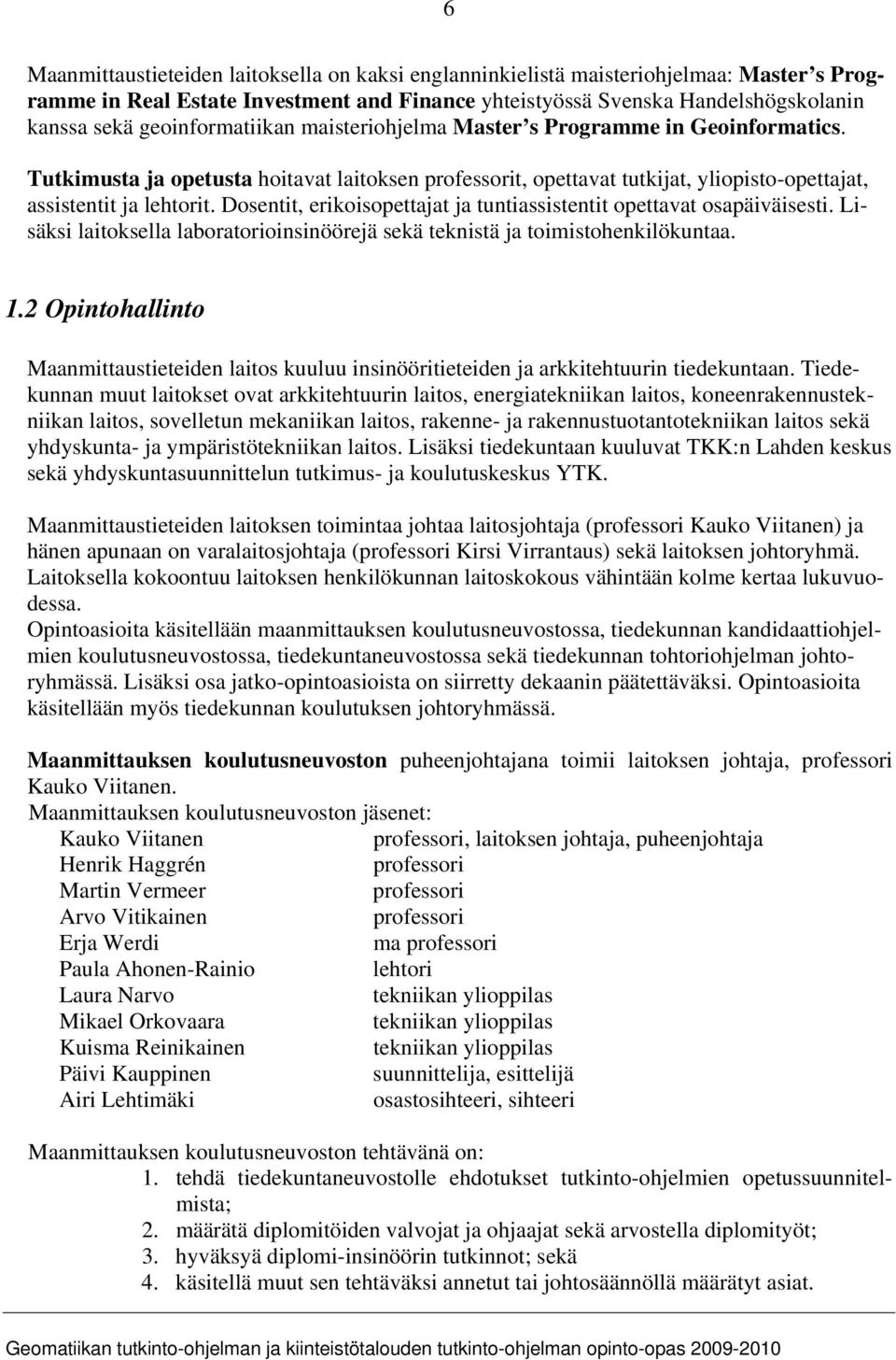 Dosentit, erikoisopettajat ja tuntiassistentit opettavat osapäiväisesti. Lisäksi laitoksella laboratorioinsinöörejä sekä teknistä ja toimistohenkilökuntaa. 1.