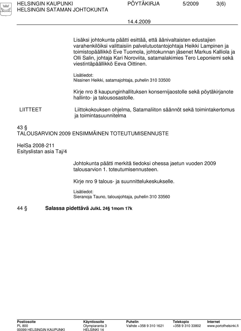 Lisätiedot: Nissinen Heikki, satamajohtaja, puhelin 310 33500 Kirje nro 8 kaupunginhallituksen konsernijaostolle sekä pöytäkirjanote hallinto- ja talousosastolle.