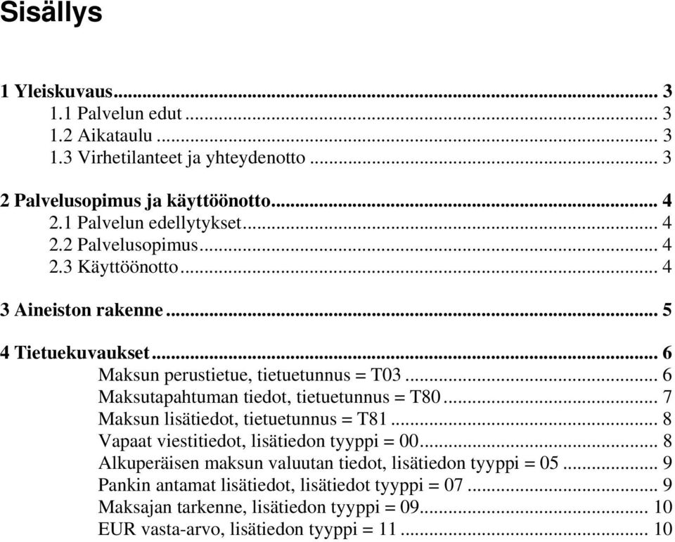 .. 6 Maksutapahtuman tiedot, tietuetunnus = T80... 7 Maksun lisätiedot, tietuetunnus = T81... 8 Vapaat viestitiedot, lisätiedon tyyppi = 00.