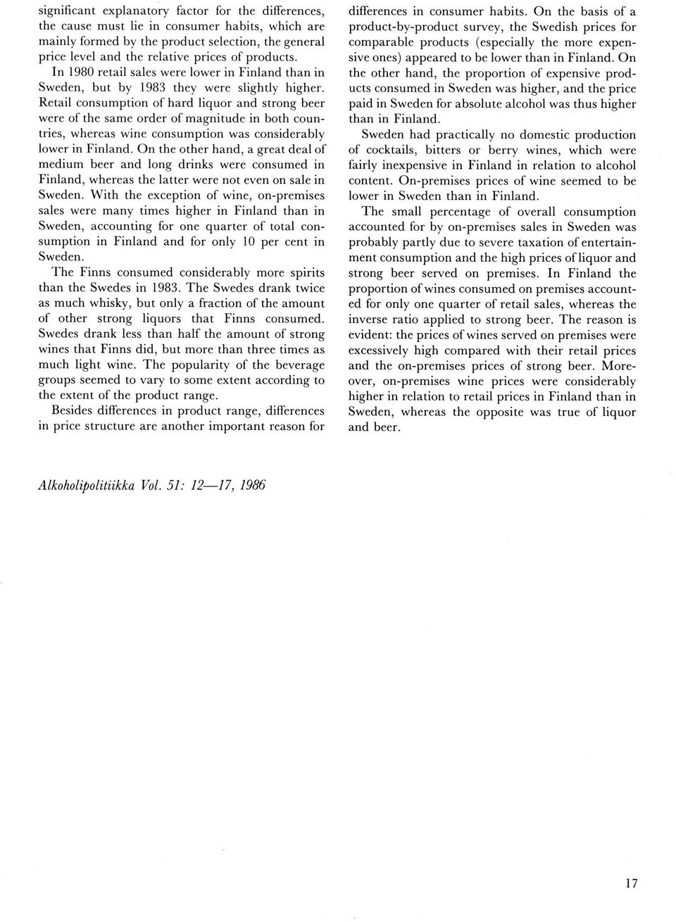 Retail consumption of hard liquor and strong beer were of the same order of magnitude in both countries, whereas wine consumption was considerably lower in Finland.