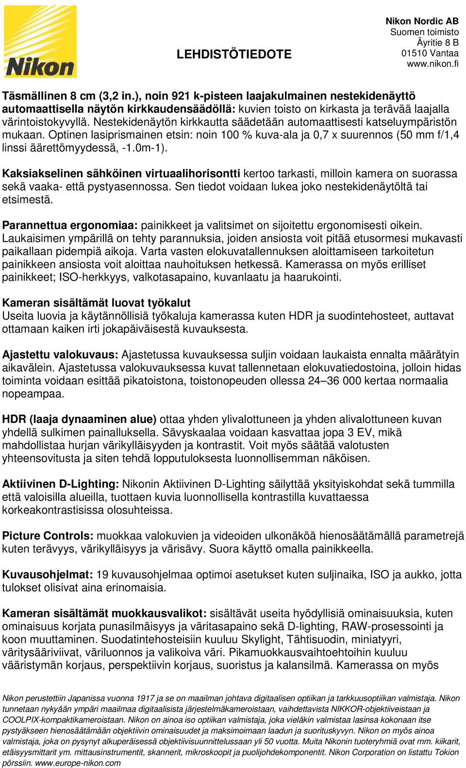 Kaksiakselinen sähköinen virtuaalihorisontti kertoo tarkasti, milloin kamera on suorassa sekä vaaka- että pystyasennossa. Sen tiedot voidaan lukea joko nestekidenäytöltä tai etsimestä.