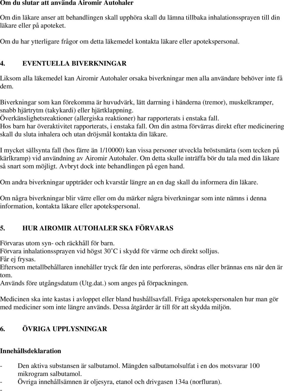 EVENTUELLA BIVERKNINGAR Liksom alla läkemedel kan Airomir Autohaler orsaka biverkningar men alla användare behöver inte få dem.