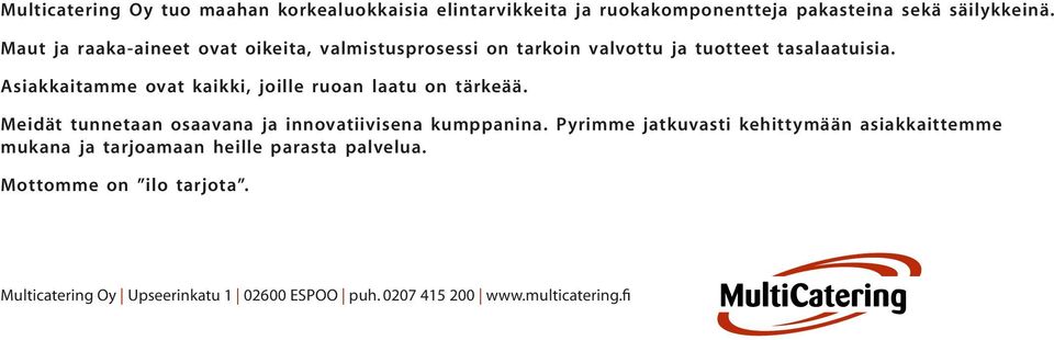 Asiakkaitamme ovat kaikki, joille ruoan laatu on tärkeää. Meidät tunnetaan osaavana ja innovatiivisena kumppanina.