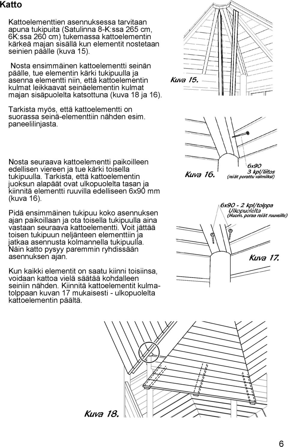(kuva 18 ja 16). Tarkista myös, että kattoelementti on suorassa seinä-elementtiin nähden esim. paneelilinjasta.