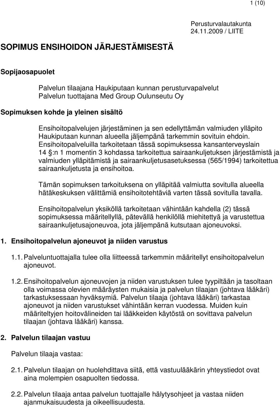 sisältö Ensihoitopalvelujen järjestäminen ja sen edellyttämän valmiuden ylläpito Haukiputaan kunnan alueella jäljempänä tarkemmin sovituin ehdoin.