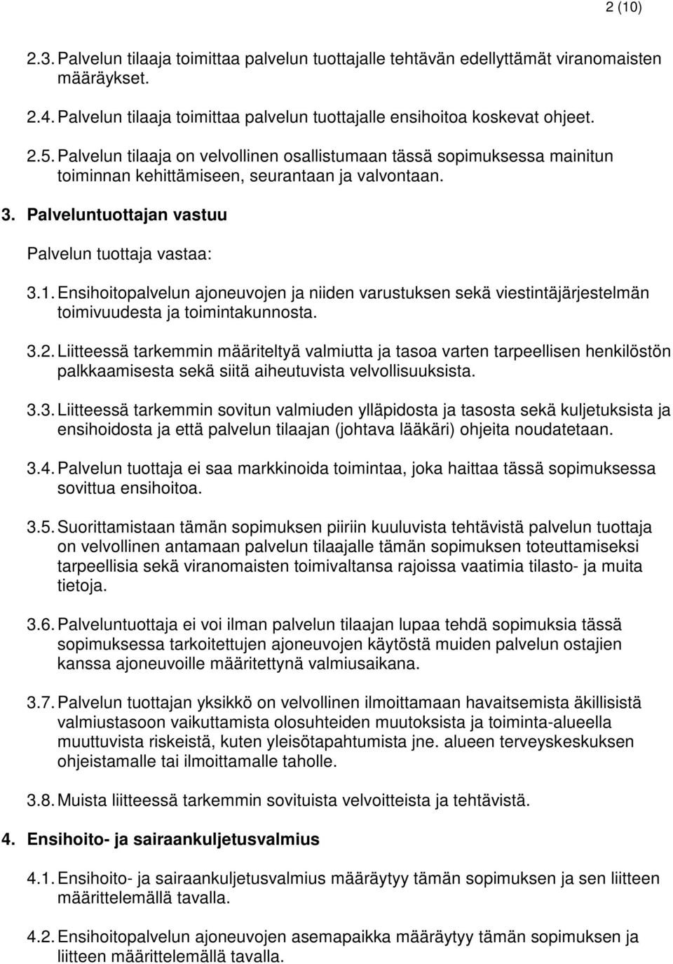 Ensihoitopalvelun ajoneuvojen ja niiden varustuksen sekä viestintäjärjestelmän toimivuudesta ja toimintakunnosta. 3.2.