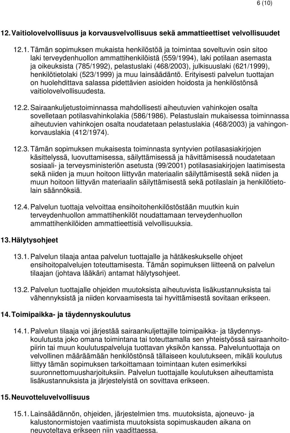 Erityisesti palvelun tuottajan on huolehdittava salassa pidettävien asioiden hoidosta ja henkilöstönsä vaitiolovelvollisuudesta. 12.