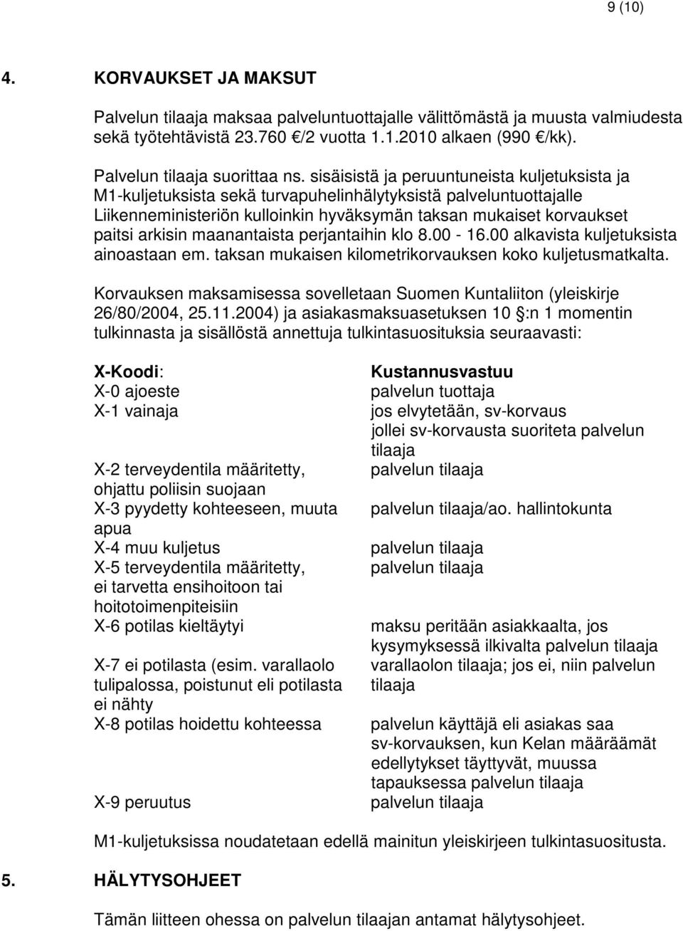 sisäisistä ja peruuntuneista kuljetuksista ja M1-kuljetuksista sekä turvapuhelinhälytyksistä palveluntuottajalle Liikenneministeriön kulloinkin hyväksymän taksan mukaiset korvaukset paitsi arkisin