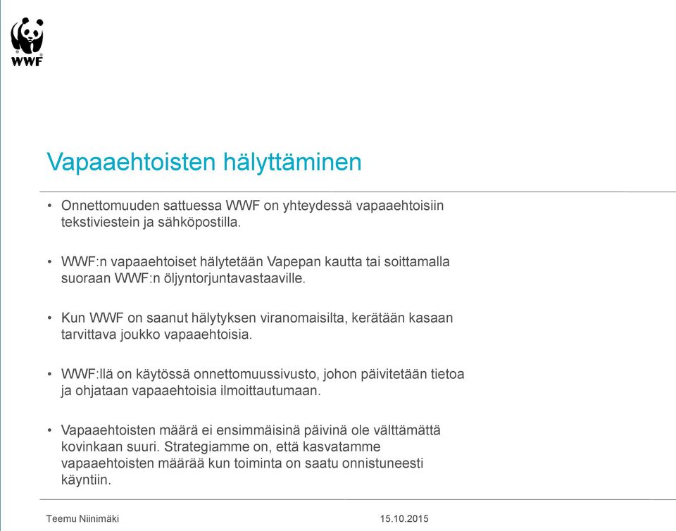 Kun WWF on saanut hälytyksen viranomaisilta, kerätään kasaan tarvittava joukko vapaaehtoisia.