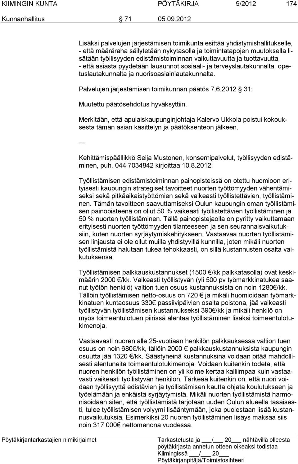 vaikuttavuutta ja tuot tavuutta, - että asiasta pyydetään lausunnot sosiaali- ja terveyslautakun nalta, opetus lautakunnalta ja nuorisoasiainlautakunnalta.