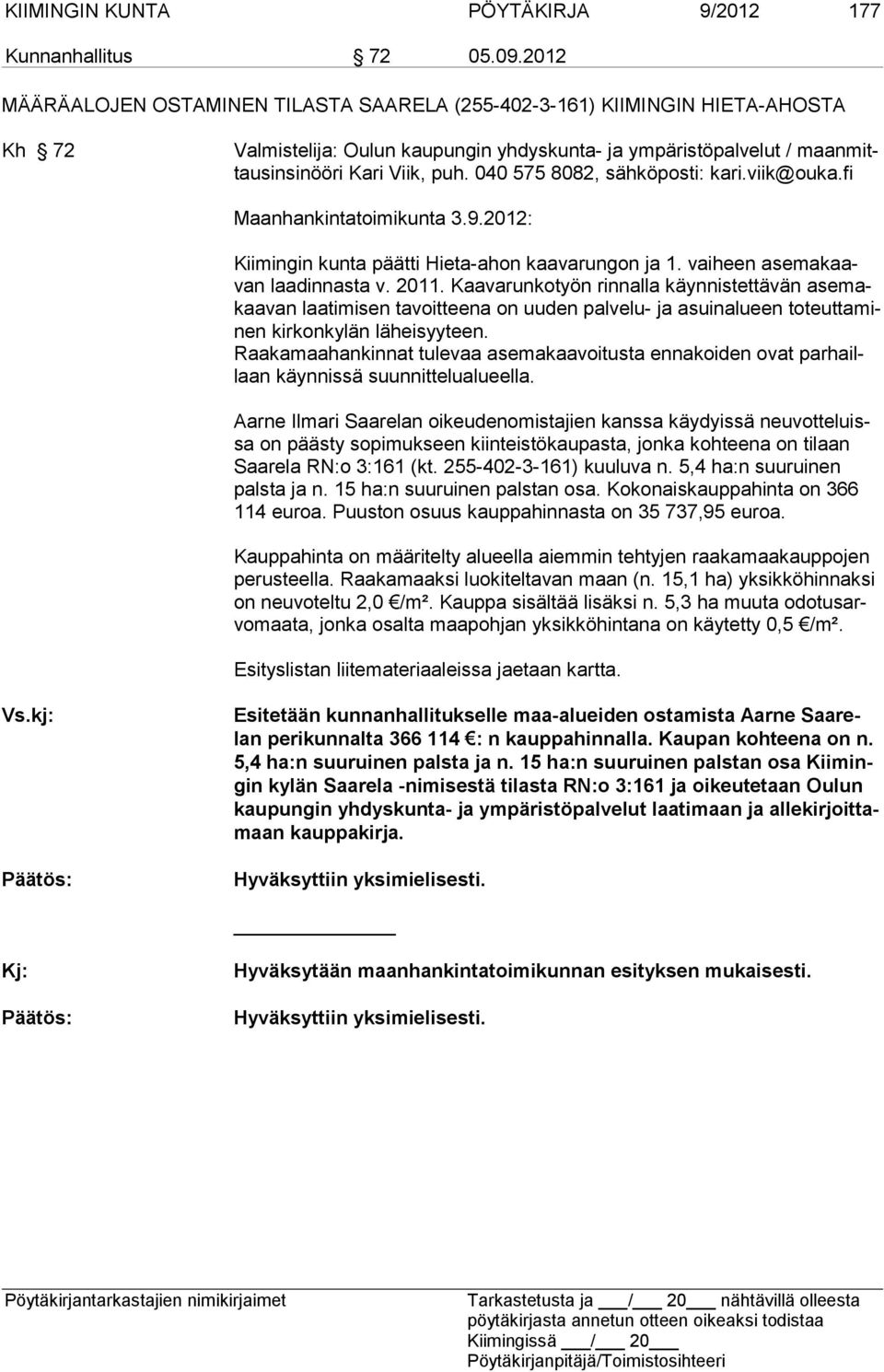 040 575 8082, sähköposti: kari.viik@ouka.fi Maanhankintatoimikunta 3.9.2012: Kiimingin kunta päätti Hieta-ahon kaavarungon ja 1. vaiheen asemakaavan laadinnasta v. 2011.