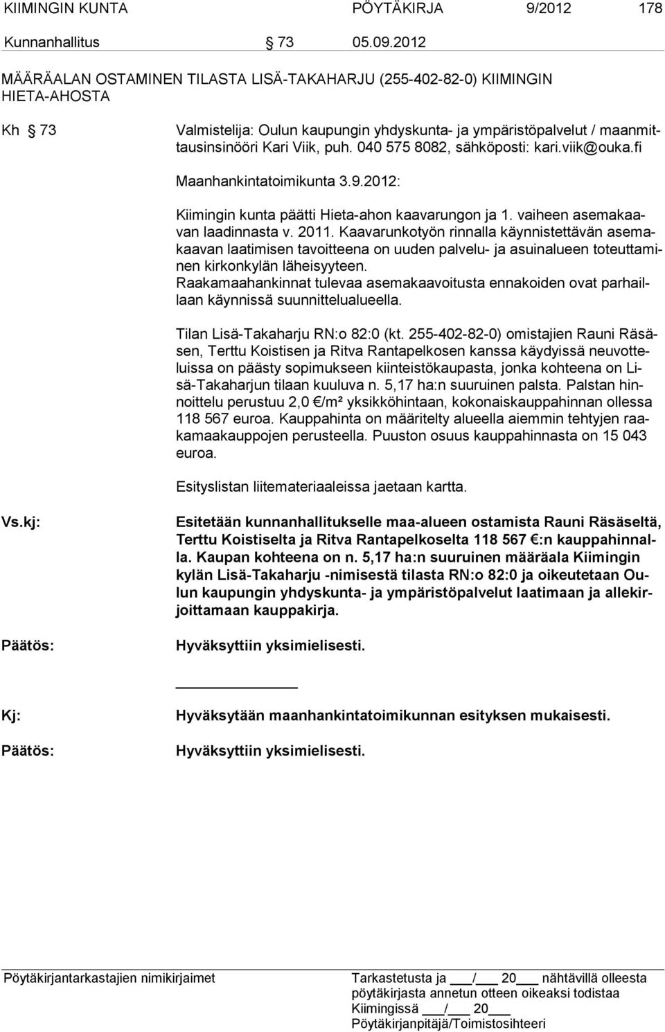 040 575 8082, sähköposti: kari.viik@ouka.fi Maanhankintatoimikunta 3.9.2012: Kiimingin kunta päätti Hieta-ahon kaavarungon ja 1. vaiheen asemakaavan laadinnasta v. 2011.