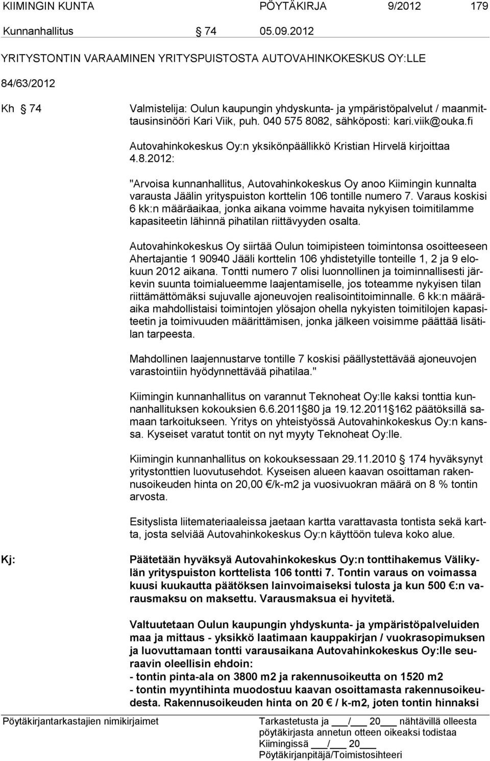 040 575 8082, sähköposti: kari.viik@ouka.fi Autovahinkokeskus Oy:n yksikönpäällikkö Kristian Hirvelä kirjoittaa 4.8.2012: "Arvoisa kunnanhallitus, Autovahinkokeskus Oy anoo Kiimingin kunnalta varausta Jäälin yrityspuiston korttelin 106 tontille numero 7.