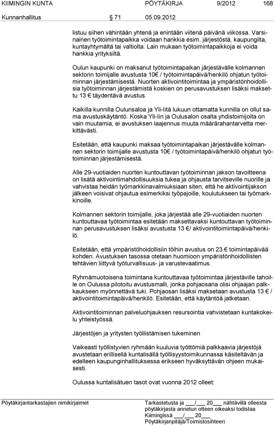 Oulun kaupunki on maksanut työtoimintapaikan järjestävälle kolmannen sektorin toimijalle avustusta 10 / työtoimintapäivä/henkilö ohjatun työtoiminnan järjestämisestä.